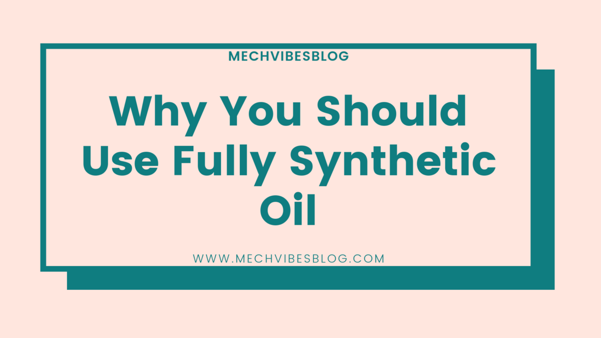 Should You Should Use Fully Synthetic Oil and Why